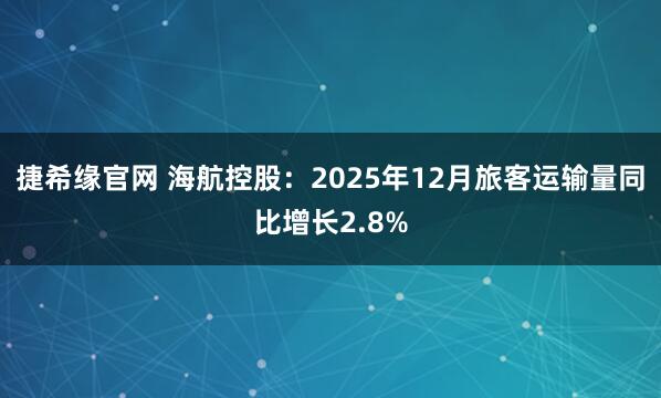 捷希缘官网 海航控股：2025年12月旅客运输量同比增长2.8%
